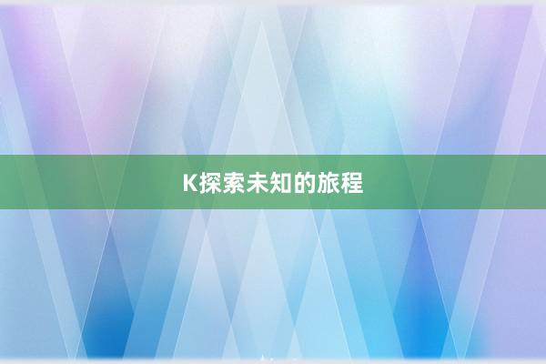 K探索未知的旅程